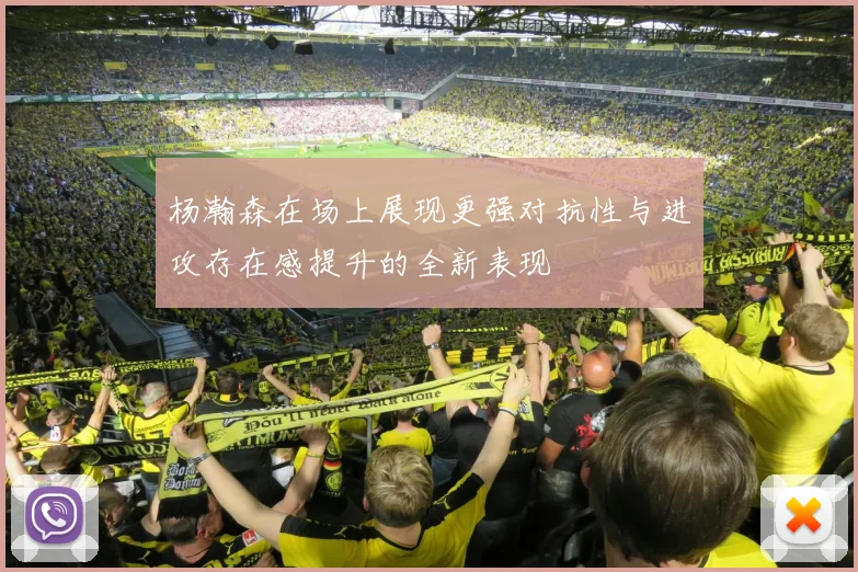杨瀚森在场上展现更强对抗性与进攻存在感提升的全新表现