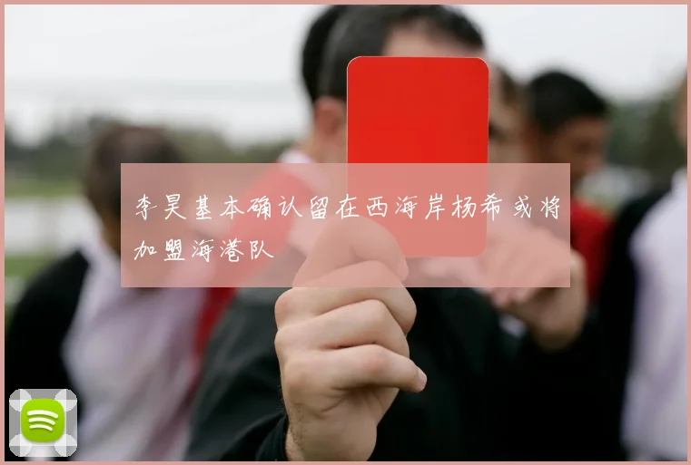 李昊基本确认留在西海岸杨希或将加盟海港队
