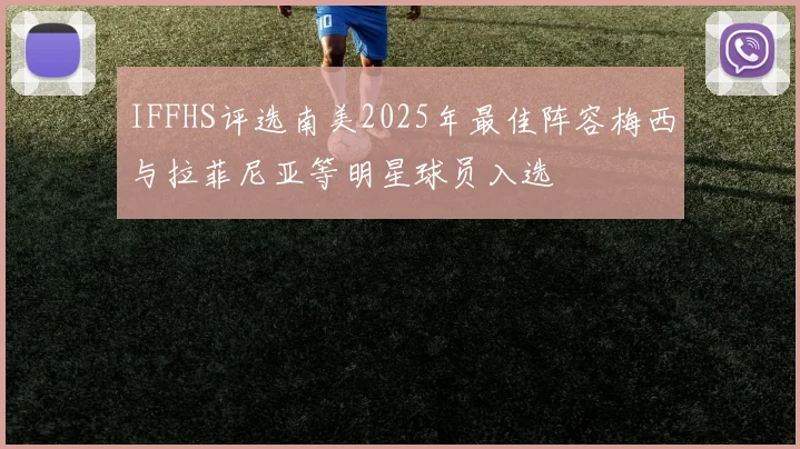IFFHS评选南美2025年最佳阵容梅西与拉菲尼亚等明星球员入选